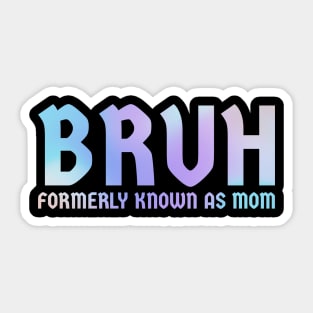 Bruh-formerly-known-as-mom Sticker